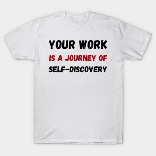 Your work is a journey of self-discovery T-Shirt